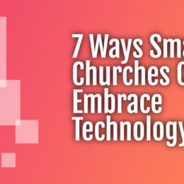 7 Ways Small Churches Can Embrace Technology