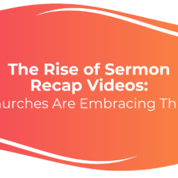 The Rise of Sermon Recap Videos: Why Churches Are Embracing This Trend