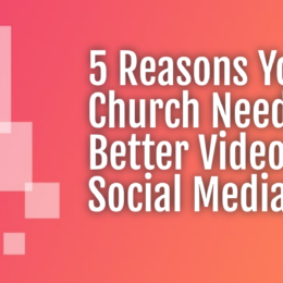 5 Reasons Your Church Needs Better Videos On Social Media