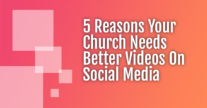 An orange to pink background with the text "5 Reasons your Church Needs Better Videos On Social Media"